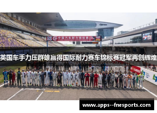 英国车手力压群雄赢得国际耐力赛车锦标赛冠军再创辉煌