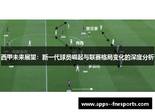 西甲未来展望：新一代球员崛起与联赛格局变化的深度分析