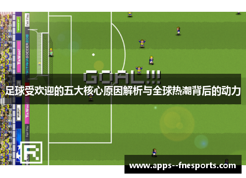 足球受欢迎的五大核心原因解析与全球热潮背后的动力